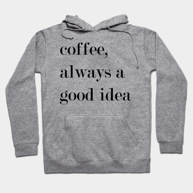 Coffee, Always A Good Idea. Hoodie by Woozy Swag